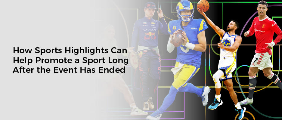How Sports Highlights Can Help Promote a Sport Long After the Event Has Ended